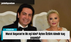 Murat Başaran'ın ilk eşi kim? Ayten Öztürk kimdir kaç yaşında?