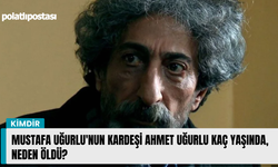 Mustafa Uğurlu'nun kardeşi Ahmet Uğurlu kaç yaşında, neden öldü?