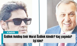 Özdilek Holding Emir Murat Özdilek kimdir? Kaç yaşında? Eşi kim?