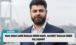 Rams Global sahibi Ramazan Bülbül kimdir, nerelidir? Ramazan Bülbül kaç yaşında?