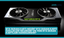 RTX Ekran Kartı Nedir? RTX Ekran Kartı Özellikleri Nelerdir? En Yeni RTX Ekran Kartıları Hangileridir?
