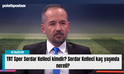 TRT Spor Serdar Kelleci kimdir? Serdar Kelleci kaç yaşında nereli?