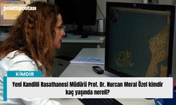 Yeni Kandilli Rasathanesi Müdürü Prof. Dr. Nurcan Meral Özel kimdir kaç yaşında nereli?