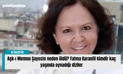 Aşk-ı Memnu Şayeste neden öldü? Fatma Karanfil kimdir kaç yaşında oynadığı diziler