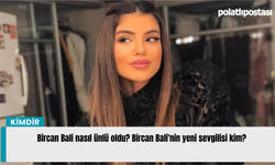 Bircan Bali nasıl ünlü oldu? Bircan Bali'nin yeni sevgilisi kim?