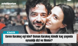 Ceren Karakoç eşi kim? Osman Karakoç kimdir kaç yaşında oynadığı dizi ve filmler?