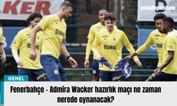 Fenerbahçe - Admira Wacker hazırlık maçı ne zaman nerede oynanacak?