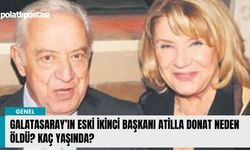 Galatasaray’ın eski ikinci başkanı Atilla Donat neden öldü? Kaç Yaşında?