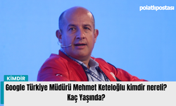 Google Türkiye Müdürü Mehmet Keteloğlu kimdir nereli? Kaç Yaşında?