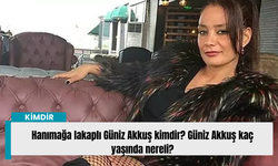 Hanımağa lakaplı Güniz Akkuş kimdir? Güniz Akkuş kaç yaşında nereli?