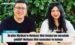 İbrahim Büyükak'ın Mutluyuz filmi Antalya'nın neresinde çekildi? Mutluyuz filmi oyuncuları ve konusu