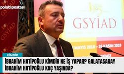 İbrahim Hatipoğlu kimdir ne iş yapar? Galatasaray İbrahim Hatipoğlu kaç yaşında?