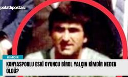 Konyasporlu eski oyuncu Birol Yalçın kimdir neden öldü?