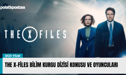 The X-Files bilim kurgu dizisi konusu ve oyuncuları