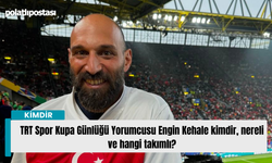 TRT Spor Kupa Günlüğü Yorumcusu Engin Kehale kimdir, nereli ve hangi takımlı?