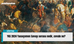 YKS 2024 Yassıçemen Savaşı sorusu nedir, cevabı ne?