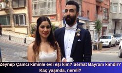 Zeynep Çamcı kiminle evli eşi kim? Serhat Bayram kimdir? Kaç yaşında, nereli?