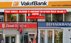 Ziraat Bankası, Halkbank ve Vakıfbank'tan Bayram Öncesi 100.000 TL Veriyor