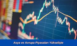 Asya ve Avrupa Piyasaları Yükselişte