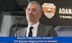 Bayram Akgül kimdir nerelidir? eşi kim? TFF Bayram Akgül serveti ve şirketleri