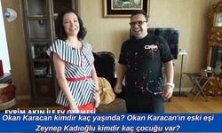 Okan Karacan kimdir kaç yaşında? Okan Karacan'ın eski eşi Zeynep Kadıoğlu kimdir kaç çocuğu var?