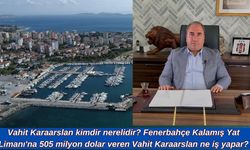 Vahit Karaarslan kimdir nerelidir? Fenerbahçe Kalamış Yat Limanı'na 505 milyon dolar veren Vahit Karaarslan ne iş yapar?