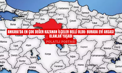 Ankara'da En Çok Değer Kazanan İlçeler Belli Oldu: Burada Evi Arsası Olanlar Yaşadı