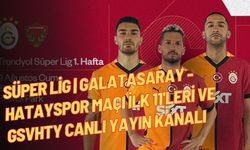 Süper Lig | Galatasaray - Hatayspor maçı İlk 11'leri ve GSvHTY Canlı Yayın Kanalı