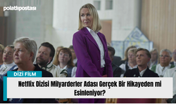 Netflix Dizisi Milyarderler Adası Gerçek Bir Hikayeden mi Esinleniyor?