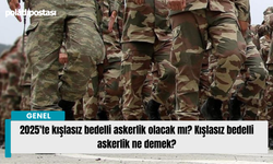 2025'te kışlasız bedelli askerlik olacak mı? Kışlasız bedelli askerlik ne demek?