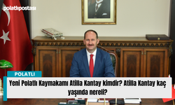 Yeni Polatlı Kaymakamı Atilla Kantay kimdir? Atilla Kantay kaç yaşında nereli?