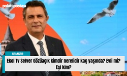 Ekol Tv Selver Gözüaçık kimdir nerelidir kaç yaşında? Evli mi? Eşi kim?