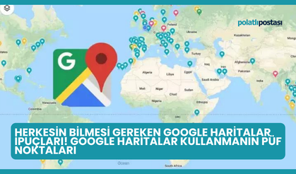 Herkesin Bilmesi Gereken Google Haritalar İpuçları! Google Haritalar Kullanmanın Püf Noktaları