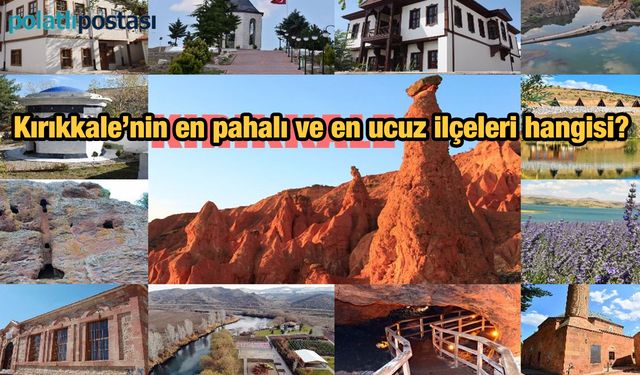 Kırıkkale'nin en pahalı ve en ucuz ilçeleri hangisi?