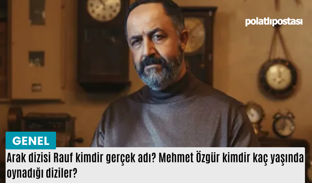 Arak dizisi Rauf kimdir gerçek adı? Mehmet Özgür kimdir kaç yaşında oynadığı diziler?