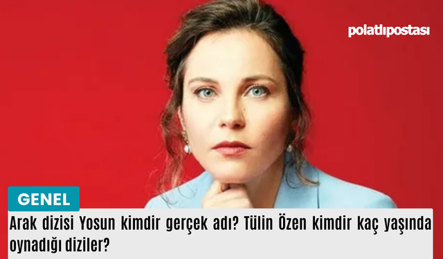 Arak dizisi Yosun kimdir gerçek adı? Tülin Özen kimdir kaç yaşında oynadığı diziler?