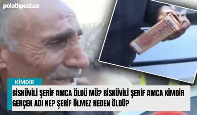 Bisküvili Şerif Amca Öldü mü? Bisküvili Şerif Amca kimdir gerçek adı ne? Şerif Ölmez neden öldü?