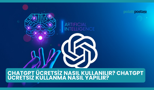 ChatGPT Ücretsiz Nasıl Kullanılır? ChatGPT Ücretsiz Kullanma Nasıl Yapılır?