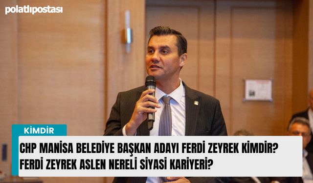 CHP Manisa Belediye Başkan Adayı Ferdi Zeyrek kimdir? Ferdi Zeyrek aslen nereli siyasi kariyeri?