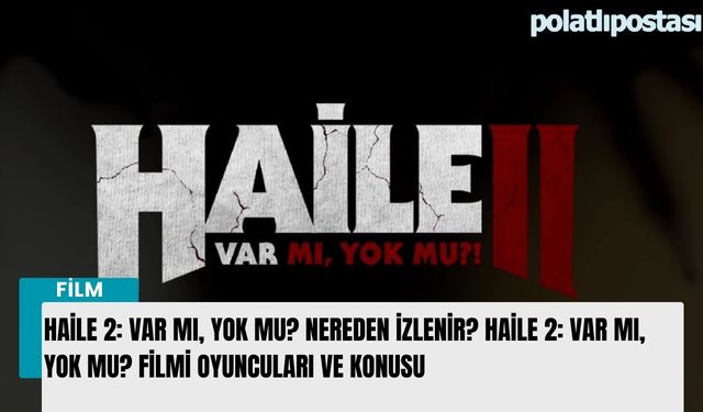 Haile 2: Var mı, Yok mu? nereden izlenir? Haile 2: Var mı, Yok mu? filmi oyuncuları ve konusu