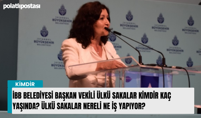 İBB Belediyesi Başkan Vekili Ülkü Sakalar kimdir kaç yaşında? Ülkü Sakalar nereli ne iş yapıyor?