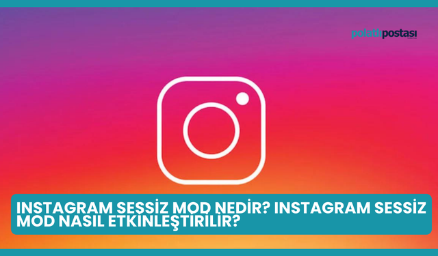 Instagram Sessiz Mod Nedir? Instagram Sessiz Mod Nasıl Etkinleştirilir?