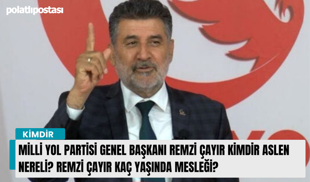 Milli Yol Partisi Genel Başkanı Remzi Çayır kimdir aslen nereli? Remzi Çayır kaç yaşında mesleği?