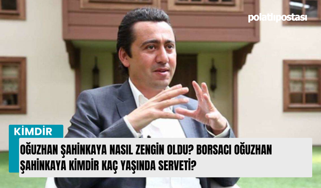 Oğuzhan Şahinkaya nasıl zengin oldu? Borsacı Oğuzhan Şahinkaya kimdir kaç yaşında serveti?