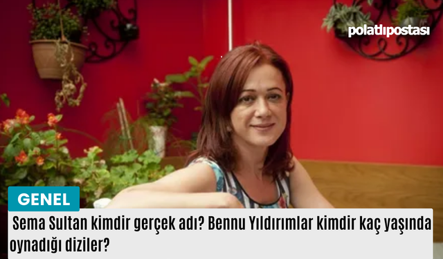 Sema Sultan kimdir gerçek adı? Bennu Yıldırımlar kimdir kaç yaşında oynadığı diziler?