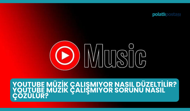 YouTube Müzik Çalışmıyor Nasıl Düzeltilir? YouTube Müzik Çalışmıyor Sorunu Nasıl Çözülür?