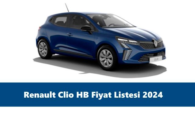 Renault Clio HB Fiyat Listesi 2024 Clio HB Otomatik Ne Kadar? Renault Clio Hatchback fiyatı ne kadar?