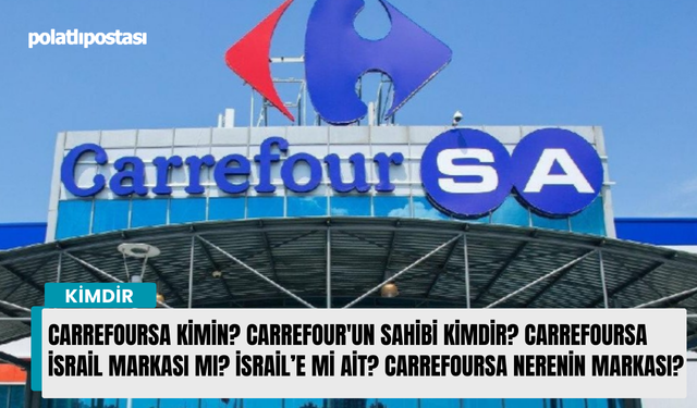 Carrefoursa kimin? Carrefour'un sahibi kimdir? Carrefoursa İsrail markası mı?İsrail’e mi ait?Carrefoursa nerenin markası