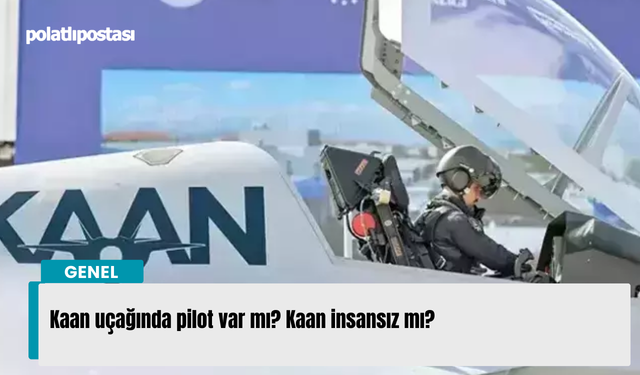 Kaan uçağında pilot var mı? Kaan insansız mı?