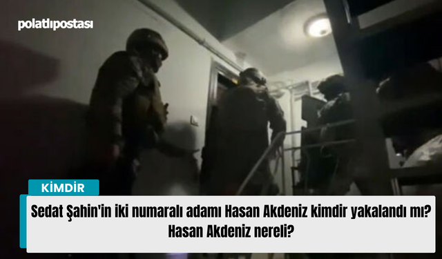 Sedat Şahin'in iki numaralı adamı Hasan Akdeniz kimdir yakalandı mı? Hasan Akdeniz nereli?